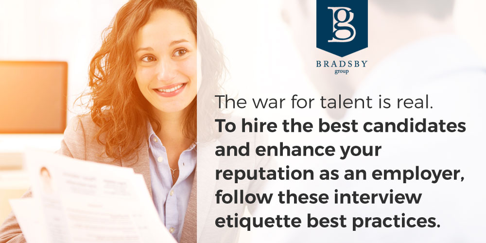 - Bradsby Group The war for talent is real. To hire the best candidates and enhance your reputation as an employer, follow these interview etiquette best practices.