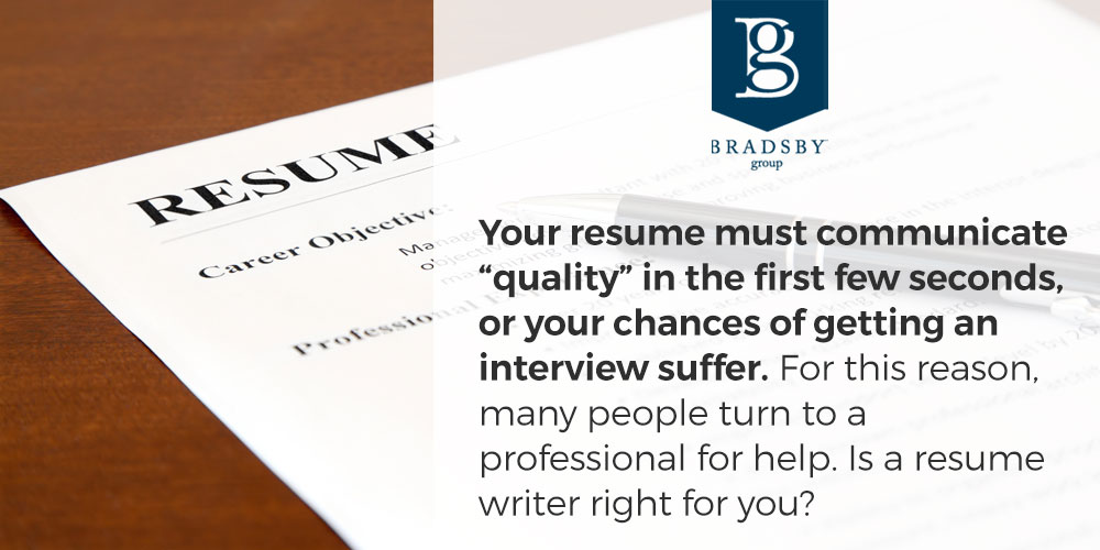 - Bradsby Group Your resume must communicate “quality” in the first few seconds, or your chances of getting an interview suffer. For this reason, many people turn to a professional for help. Is a resume writer right for you?